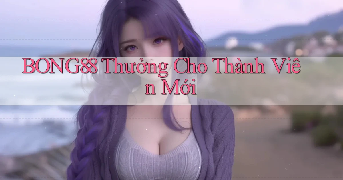 bong88  thưởng cho thành viên mới
