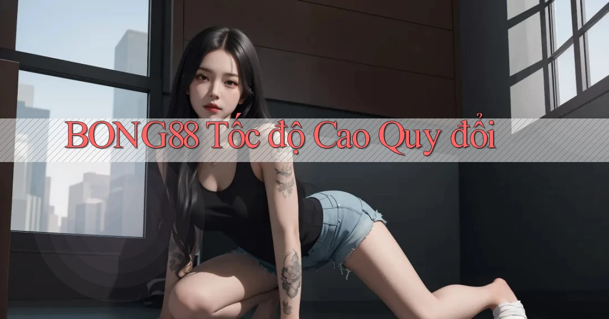 bong88 tốc độ cao quy đổi