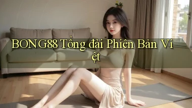 bong88 tổng đài phiên bản việt