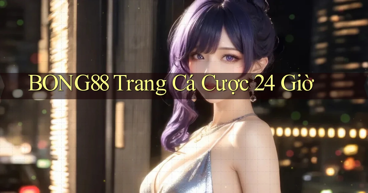 bong88 trang cá cược 24 giờ