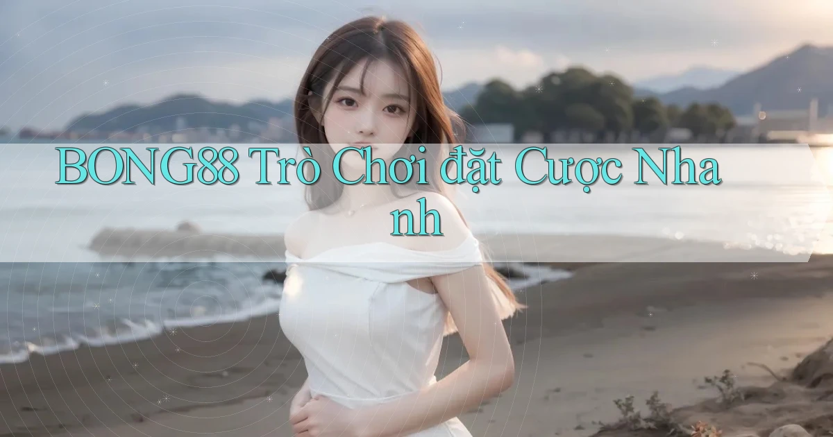 bong88  trò chơi đặt cược nhanh