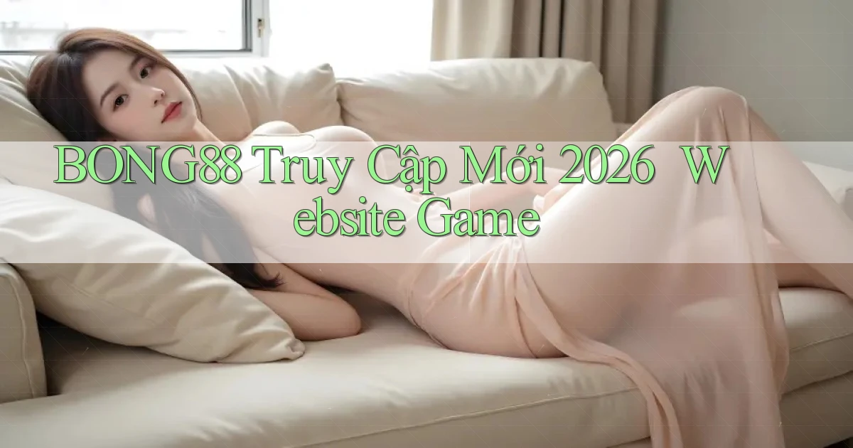 bong88   Truy Cập Mới 2026 ｜ Website Game