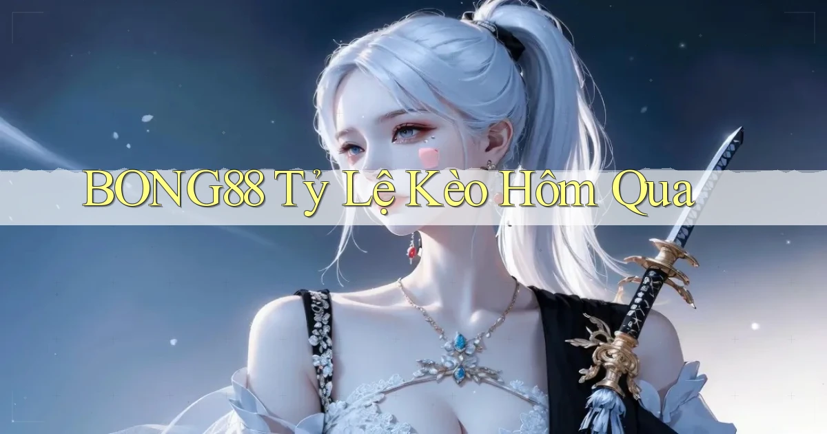 bong88  tỷ lệ kèo hôm qua