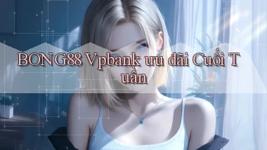 bong88 vpbank ưu đãi cuối tuần