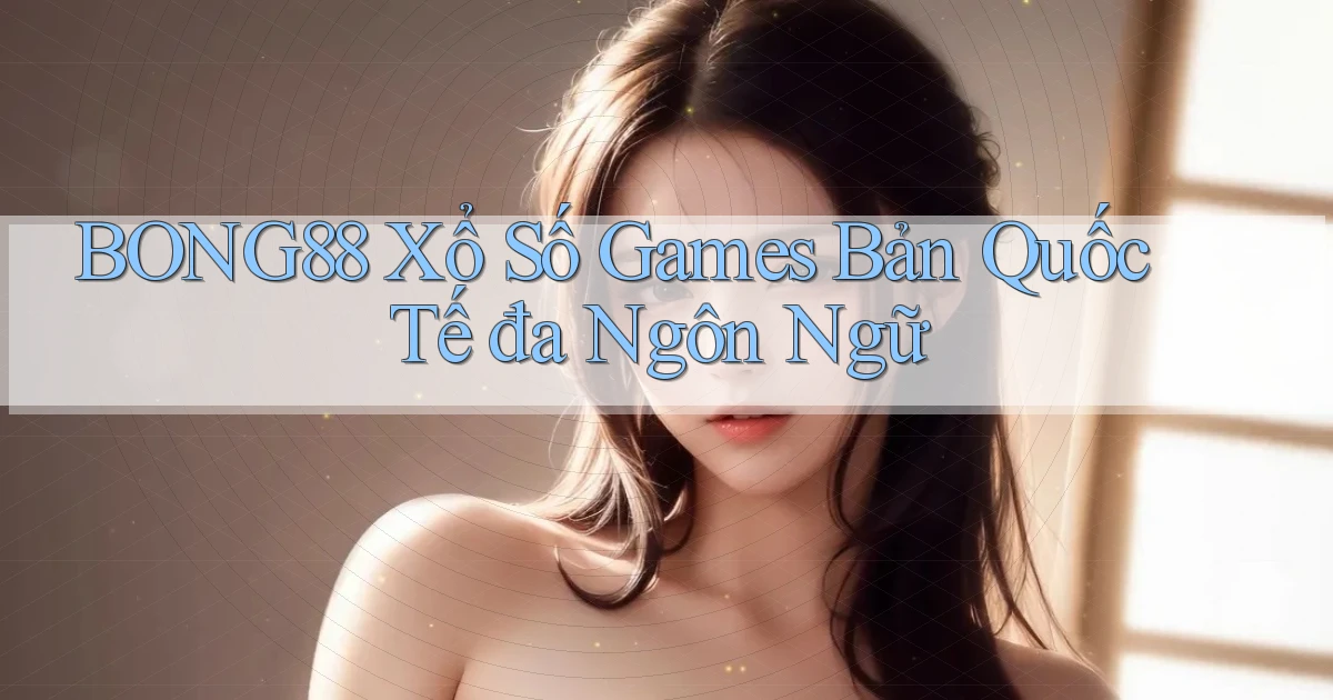 bong88  xổ số games bản quốc tế đa ngôn ngữ