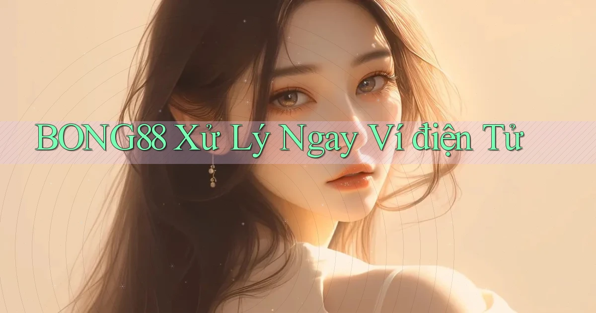 bong88 xử lý ngay ví điện tử