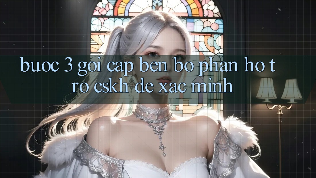 Bước 3: Gọi cập bến bộ phận hỗ trợ (CSKH) để xác minh