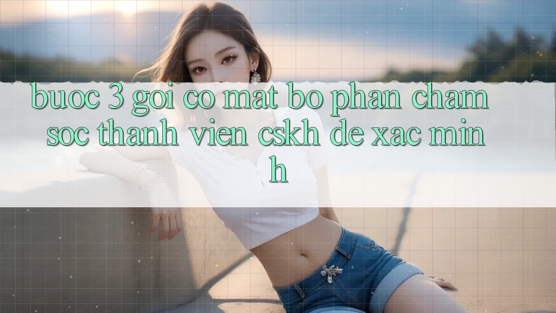 Bước 3: Gọi có mặt bộ phận chăm sóc thành viên (CSKH) để xác minh