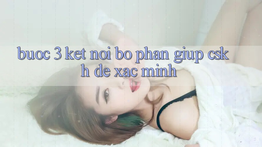 Bước 3: Kết nối bộ phận giúp (CSKH) để xác minh Bước 3: Kết nối bộ phận giúp (CSKH) để xác minh