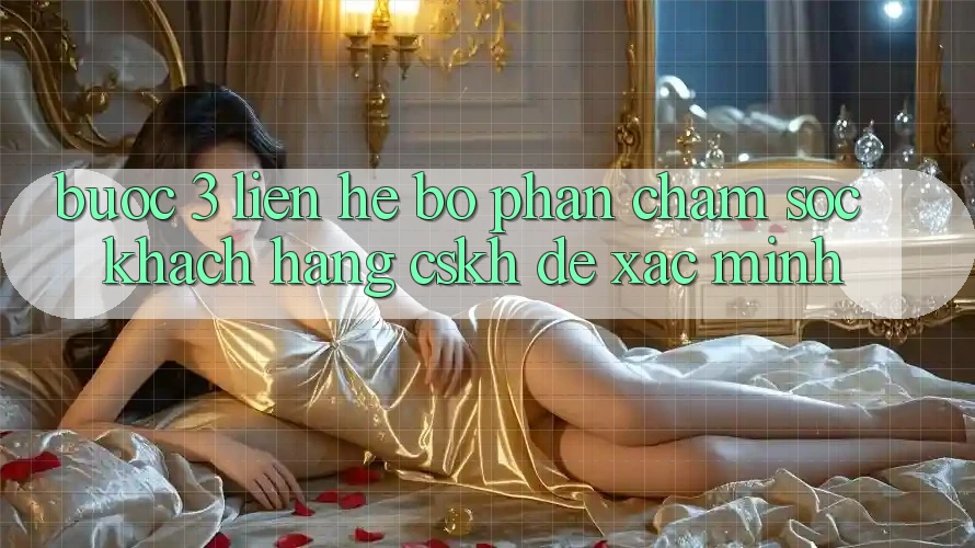 Bước 3: Liên hệ bộ phận chăm sóc khách hàng (CSKH) để xác minh