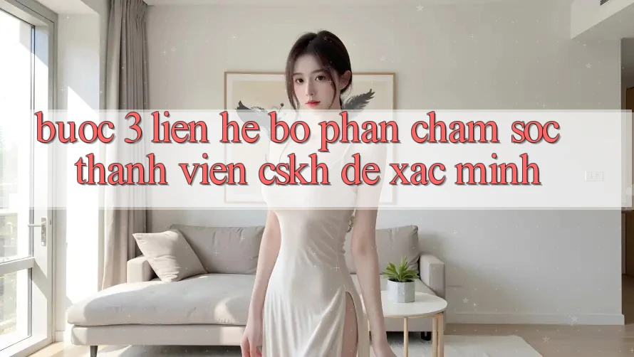 Bước 3: Liên hệ bộ phận chăm sóc thành viên (CSKH) để xác minh