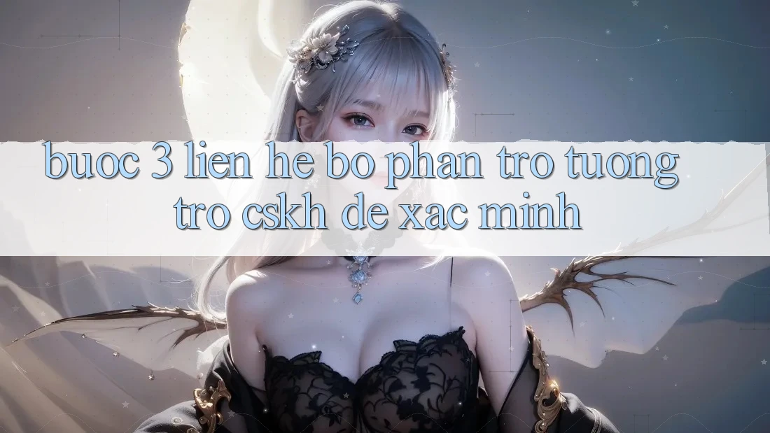 Bước 3: Liên hệ bộ phận trợ tương trợ (CSKH) để xác minh