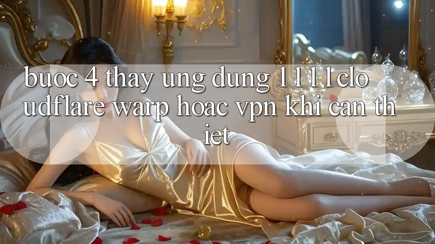 Bước 4: Thấy ứng dụng 1. 1. 1. 1 (Cloudflare Warp) hoặc VPN khi cần thiết