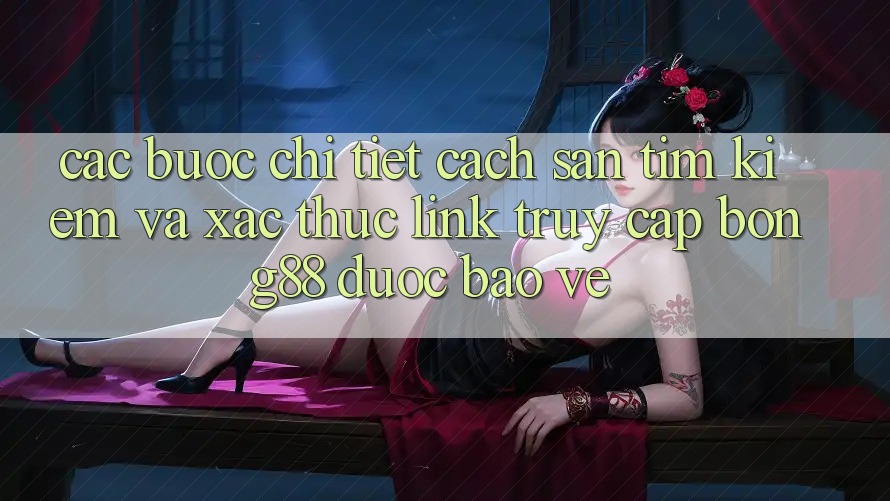 Các bước Chi Tiết Cách Săn tìm Kiếm Và Xác Thực Link Truy Cập Bong88 Được bảo vệ