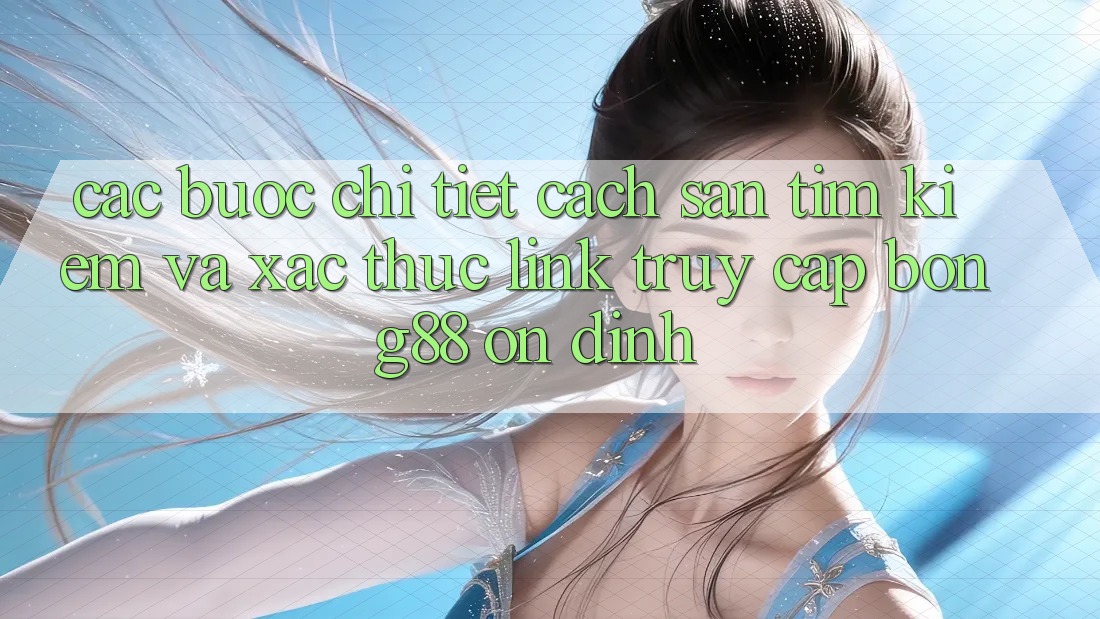 Các bước Chi Tiết Cách Săn tìm Kiếm Và Xác Thực Link Truy Cập Bong88 Ổn định
