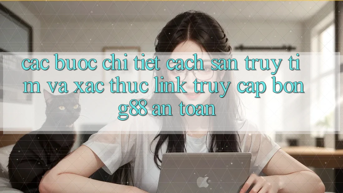 Các bước Chi Tiết Cách Săn truy tìm Và Xác Thực Link Truy Cập Bong88 An Toàn Các bước Chi Tiết Cách Săn truy tìm Và Xác Thực Link Truy Cập Bong88 An Toàn