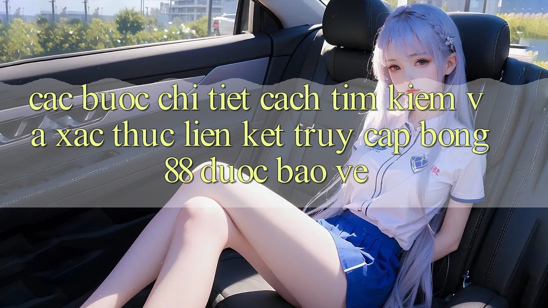 Các bước Chi Tiết Cách Tìm Kiếm Và Xác Thực Liên kết Truy Cập Bong88 Được bảo vệ