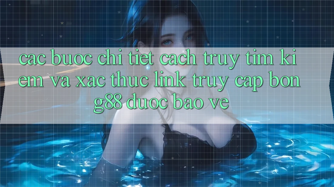 Các bước Chi Tiết Cách Truy tìm kiếm Và Xác Thực Link Truy Cập Bong88 Được bảo vệ Các bước Chi Tiết Cách Truy tìm kiếm Và Xác Thực Link Truy Cập Bong88 Được bảo vệ