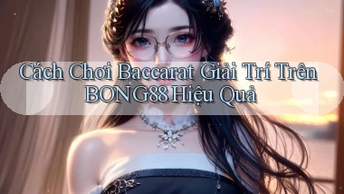 cách chơi baccarat giải trí trên bong88 hiệu quả