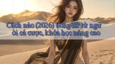 Cách nào (2026) bong88 từ người cá cược, khóa học nâng cao