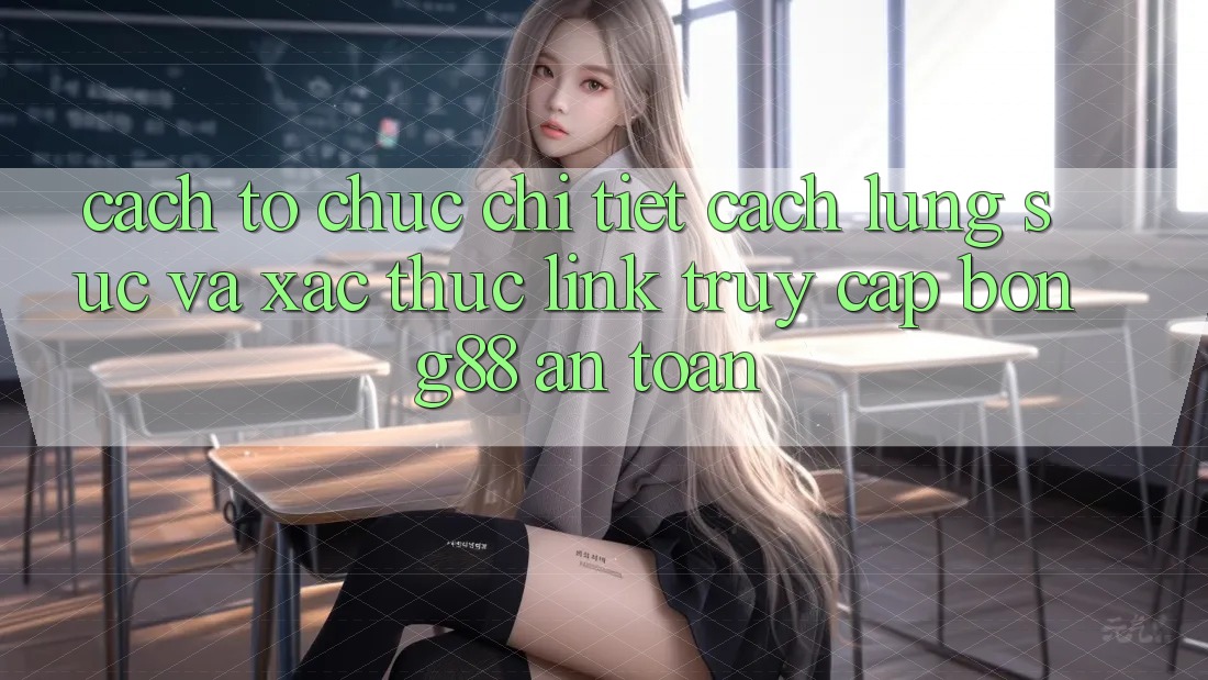 Cách tổ chức Chi Tiết Cách Lùng sục Và Xác Thực Link Truy Cập Bong88 An Toàn