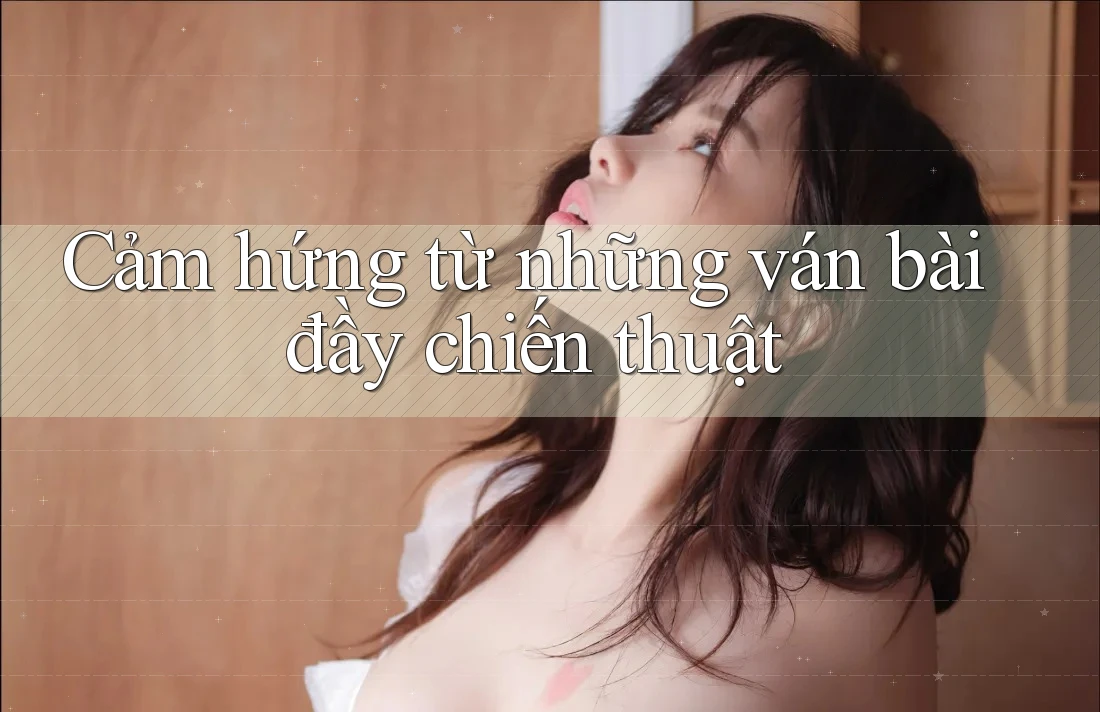 Cảm hứng từ những ván bài đầy chiến thuật