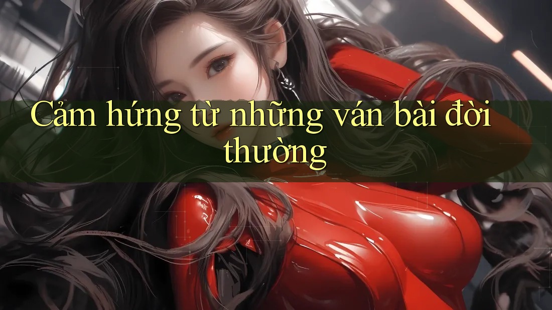 Cảm hứng từ những ván bài đời thường Cảm hứng từ những ván bài đời thường