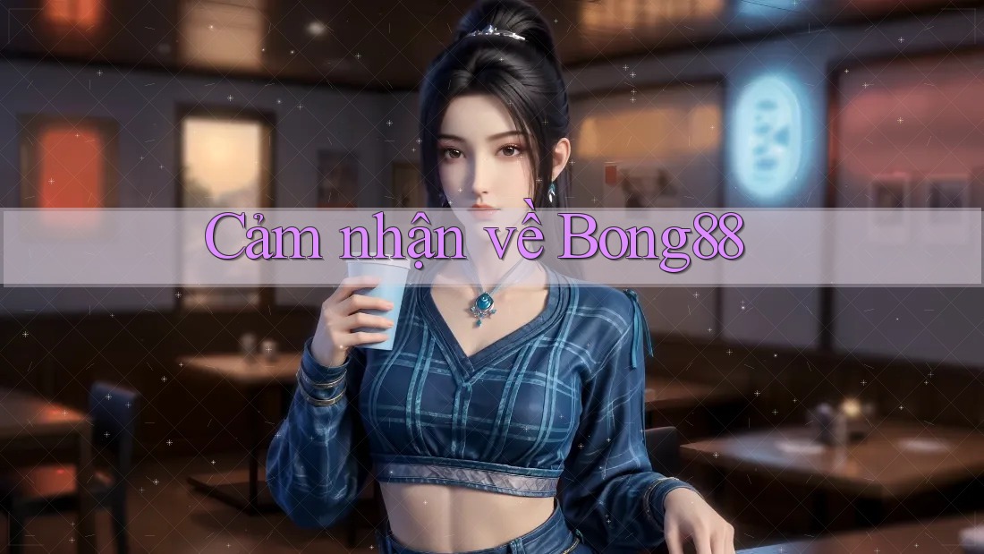 Cảm Nhận Về BONG88 Cảm Nhận Về BONG88