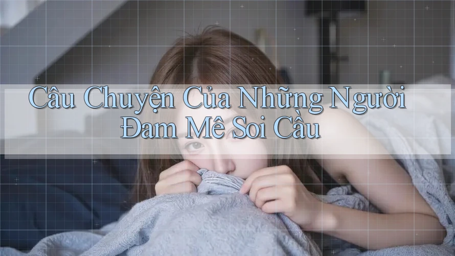 Câu Chuyện Của Những Người Đam Mê Soi Cầu