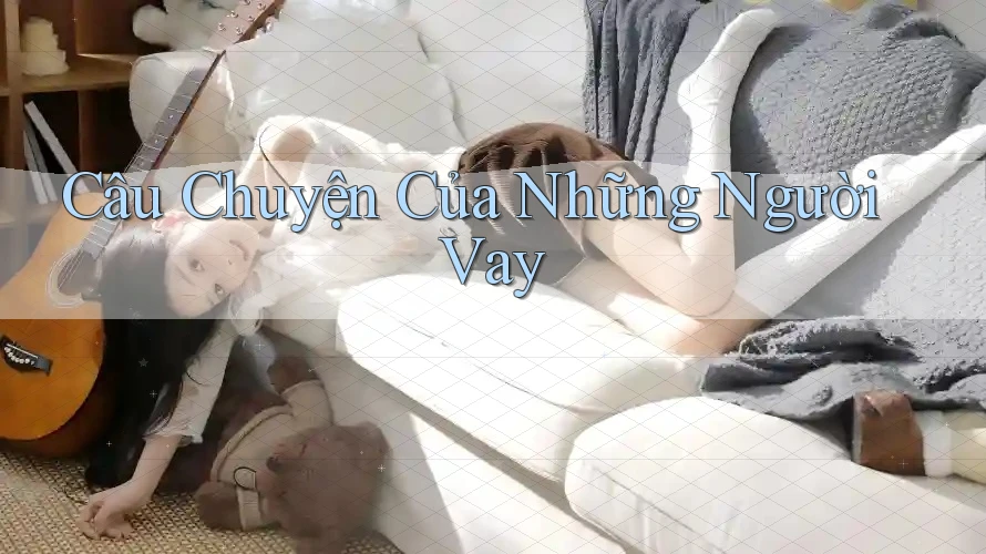 Câu Chuyện Của Những Người Vay Câu Chuyện Của Những Người Vay