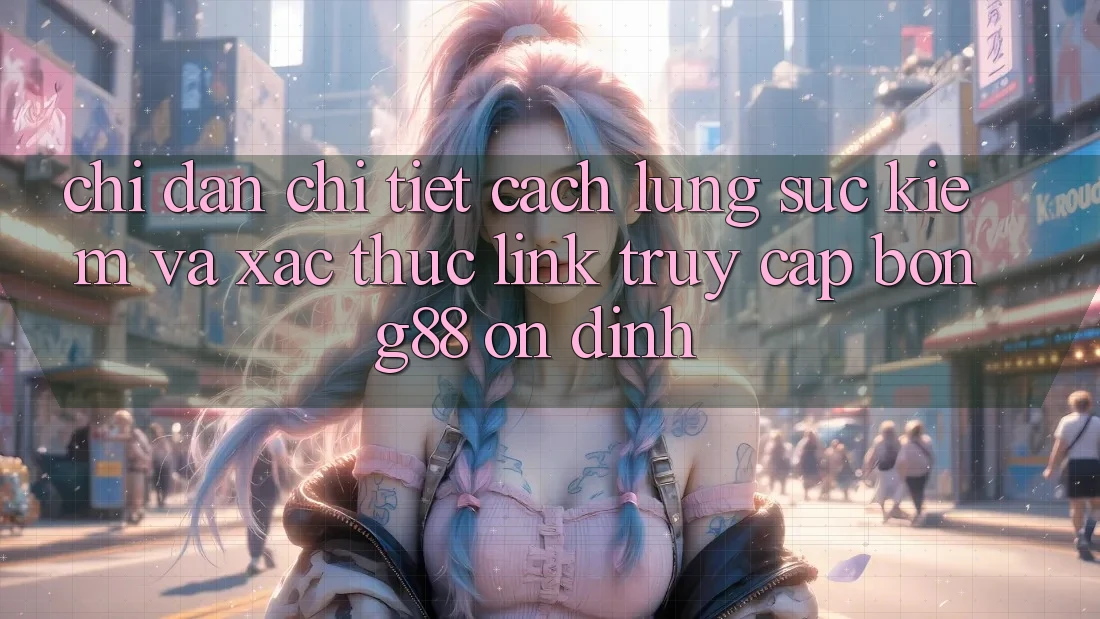 Chỉ dẫn Chi Tiết Cách Lùng sục Kiếm Và Xác Thực Link Truy Cập Bong88 Ổn định