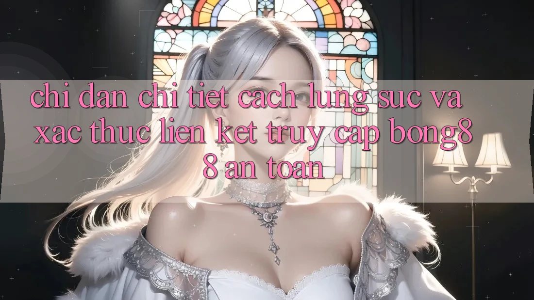 Chỉ dẫn Chi Tiết Cách Lùng sục Và Xác Thực Liên kết Truy Cập Bong88 An Toàn