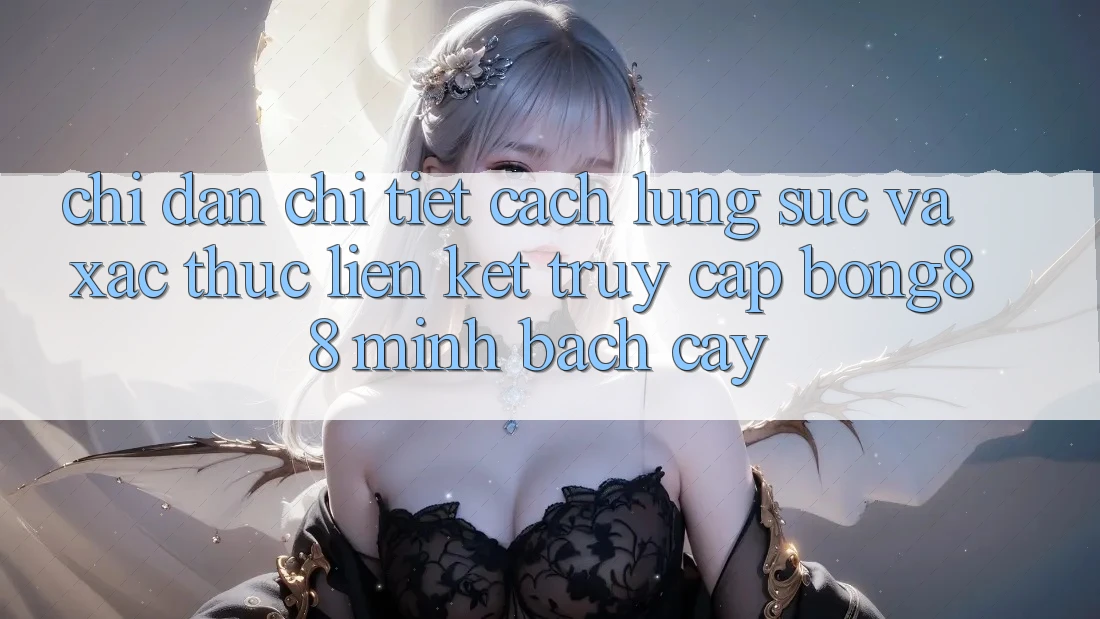 Chỉ dẫn Chi Tiết Cách Lùng sục Và Xác Thực Liên kết Truy Cập Bong88 Minh bạch cậy