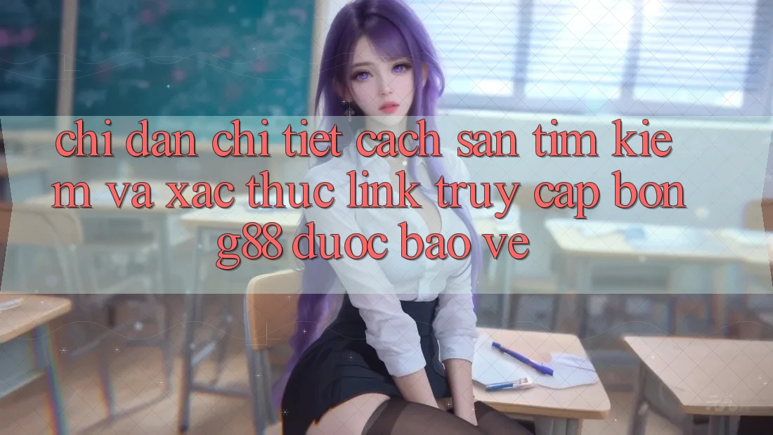 Chỉ dẫn Chi Tiết Cách Săn tìm Kiếm Và Xác Thực Link Truy Cập Bong88 Được bảo vệ