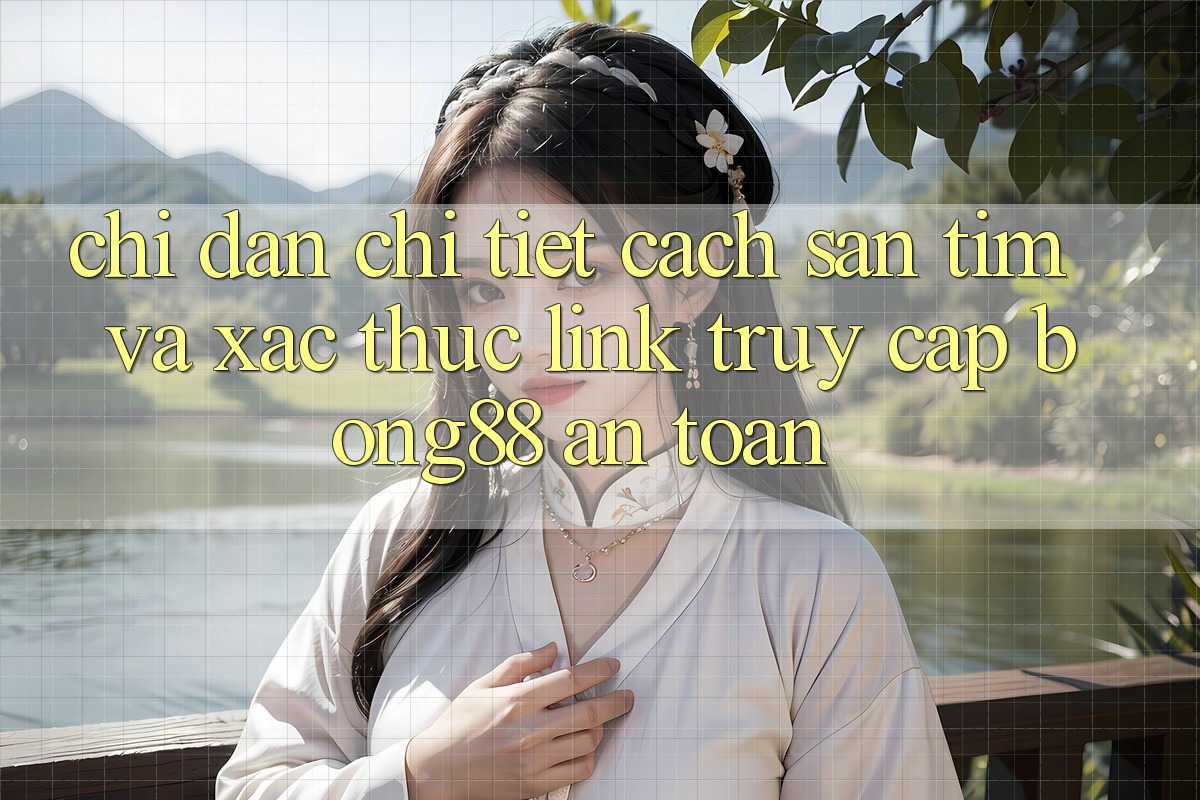 Chỉ dẫn Chi Tiết Cách Săn tìm Và Xác Thực Link Truy Cập Bong88 An toàn Chỉ dẫn Chi Tiết Cách Săn tìm Và Xác Thực Link Truy Cập Bong88 An toàn