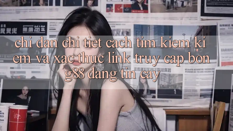 Chỉ dẫn Chi Tiết Cách Tìm kiếm Kiếm Và Xác Thực Link Truy Cập Bong88 Đáng tin cậy Chỉ dẫn Chi Tiết Cách Tìm kiếm Kiếm Và Xác Thực Link Truy Cập Bong88 Đáng tin cậy
