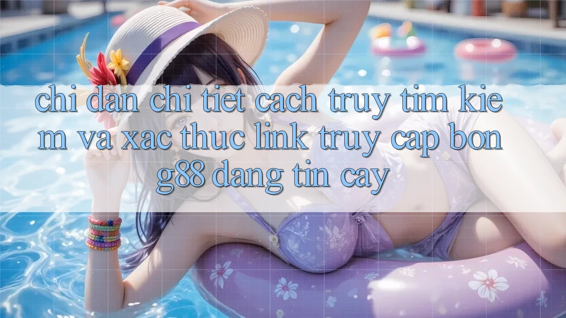 Chỉ dẫn Chi Tiết Cách Truy tìm Kiếm Và Xác Thực Link Truy Cập Bong88 Đáng tin cậy