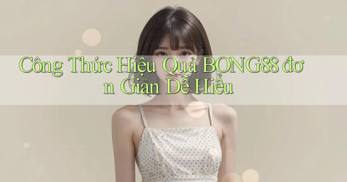 công thức hiệu quả bong88 đơn giản dễ hiểu