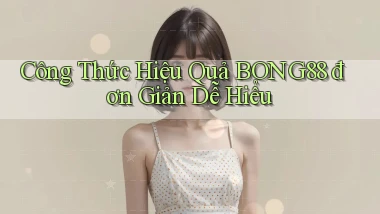 công thức hiệu quả bong88 đơn giản dễ hiểu