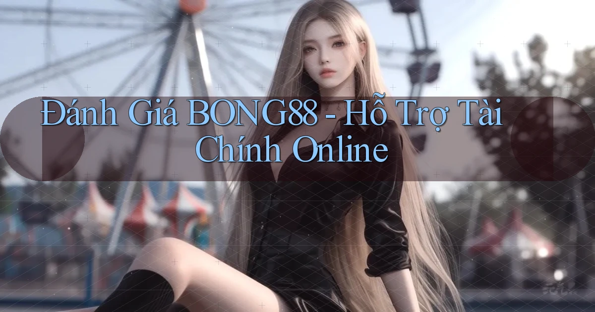 đánh giá bong88 hỗ trợ tài chính online