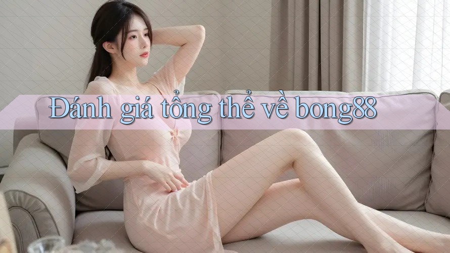 Đánh giá tổng thể về bong88