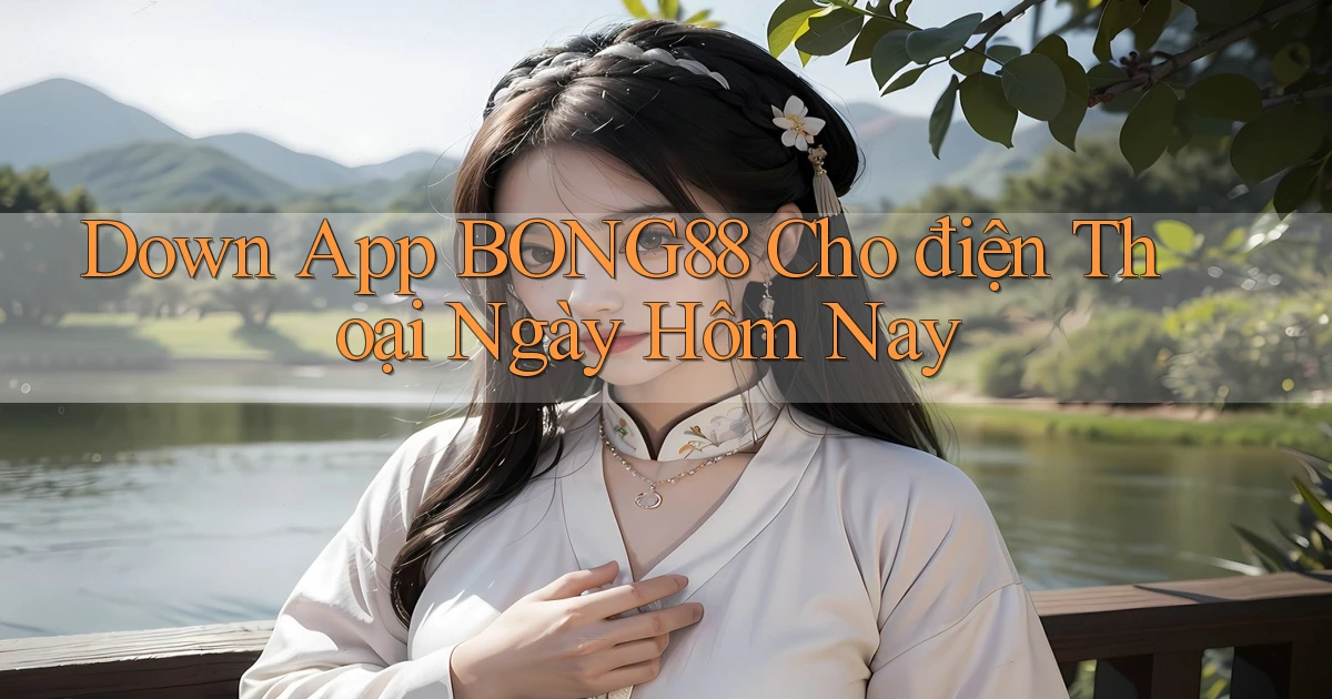 down app bong88 cho điện thoại ngày hôm nay