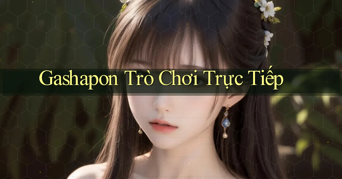 Gashapon Trò chơi trực tiếp