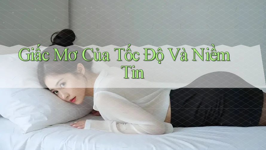 Giấc Mơ Của Tốc Độ Và Niềm Tin Giấc Mơ Của Tốc Độ Và Niềm Tin