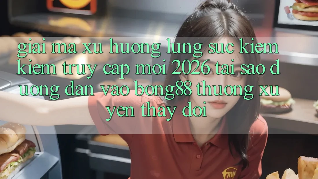 Giải Mã Xu Hướng Lùng sục kiếm Kiếm “Truy Cập Mới 2026” - Tại Sao Đường dẫn Vào Bong88 Thường Xuyên Thay đổi? Giải Mã Xu Hướng Lùng sục kiếm Kiếm “Truy Cập Mới 2026” - Tại Sao Đường dẫn Vào Bong88 Thường Xuyên Thay đổi?