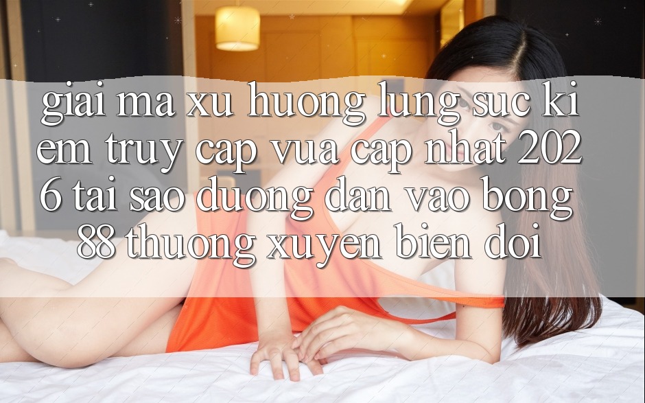 Giải Mã Xu Hướng Lùng sục Kiếm “Truy Cập Vừa cập nhật 2026” - Tại Sao Đường dẫn Vào Bong88 Thường Xuyên Biến đổi? Giải Mã Xu Hướng Lùng sục Kiếm “Truy Cập Vừa cập nhật 2026” - Tại Sao Đường dẫn Vào Bong88 Thường Xuyên Biến đổi?