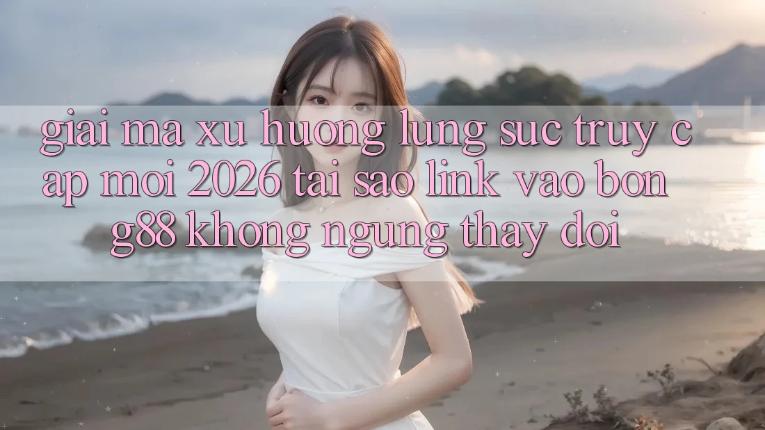 Giải Mã Xu Hướng Lùng sục “Truy Cập Mới 2026” - Tại Sao Link Vào Bong88 Không ngừng Thay Đổi?