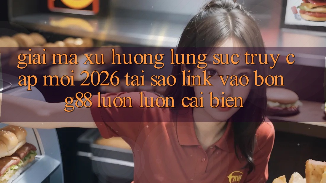 Giải Mã Xu Hướng Lùng sục “Truy Cập Mới 2026” - Tại Sao Link Vào Bong88 Luôn luôn Cải biến?