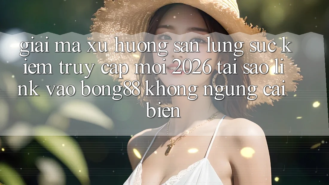 Giải Mã Xu Hướng Săn lùng sục Kiếm “Truy Cập Mới 2026” - Tại Sao Link Vào Bong88 Không ngừng Cải biến?