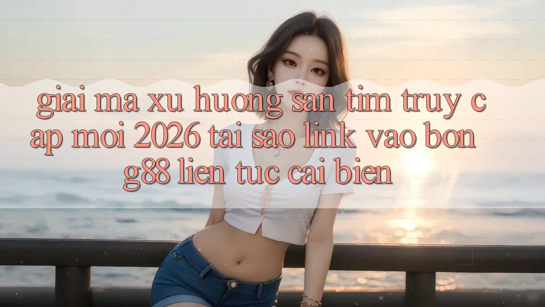 Giải Mã Xu Hướng Săn tìm “Truy Cập Mới 2026” - Tại Sao Link Vào Bong88 Liên tục Cải biến?